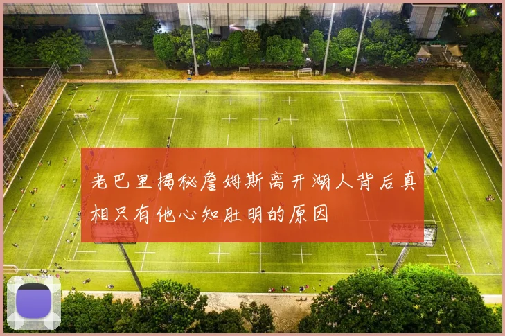 老巴里揭秘詹姆斯离开湖人背后真相只有他心知肚明的原因